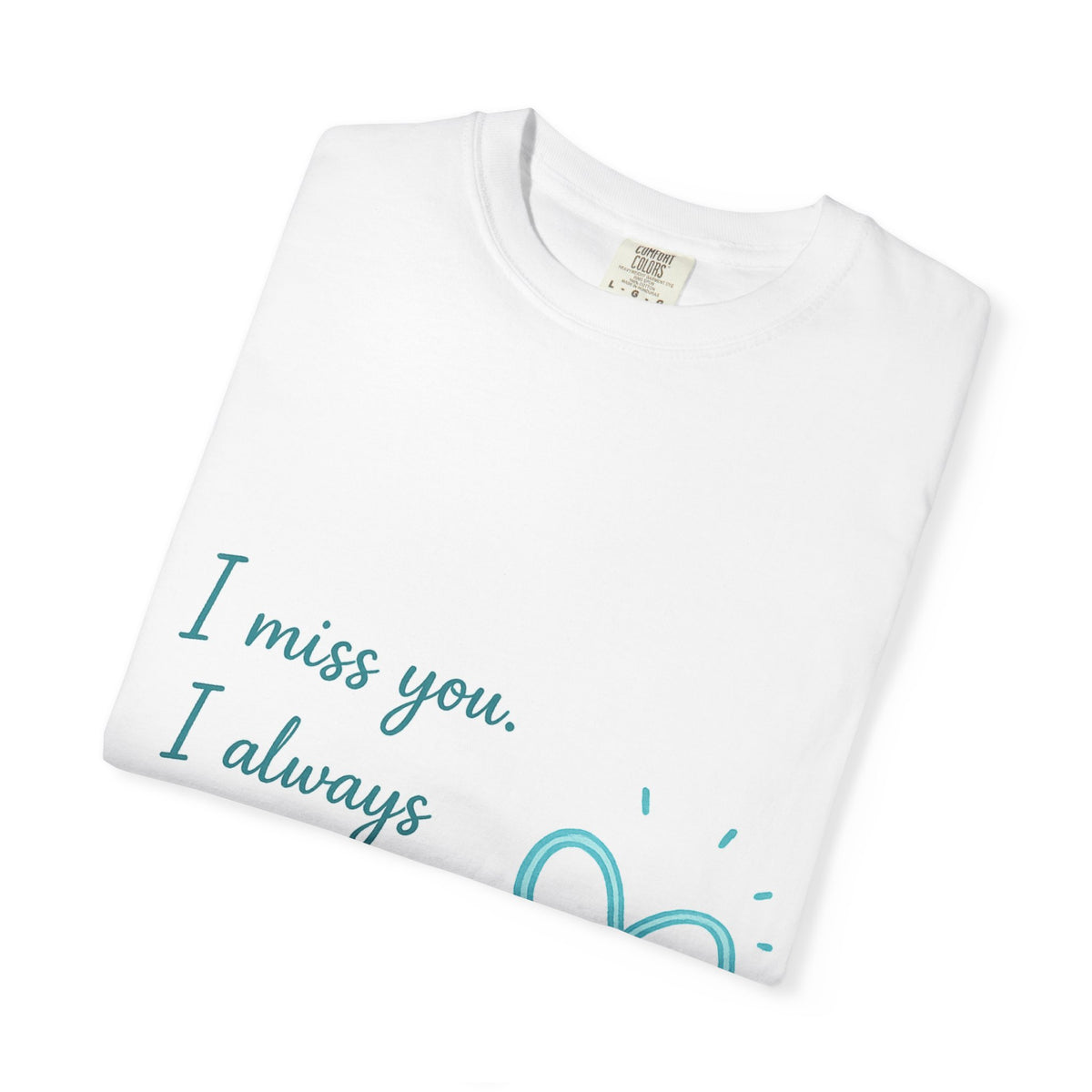 I Miss You Tee — "I miss you. I always will." Heart T-Shirt