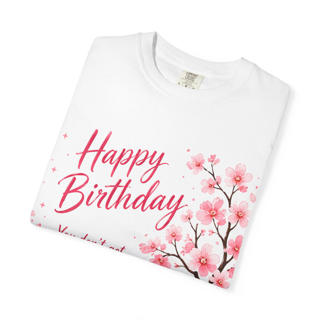 Happy Birthday Cherry Blossom Adult T-Shirt — "You don't get older, you get wiser and more beautiful"