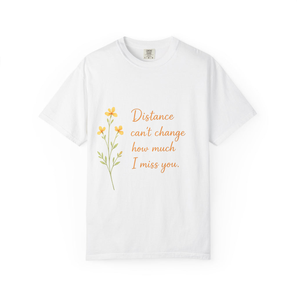 T-Shirt - "Distance Can't Change How Much I Miss You" Floral Comfort Tee
