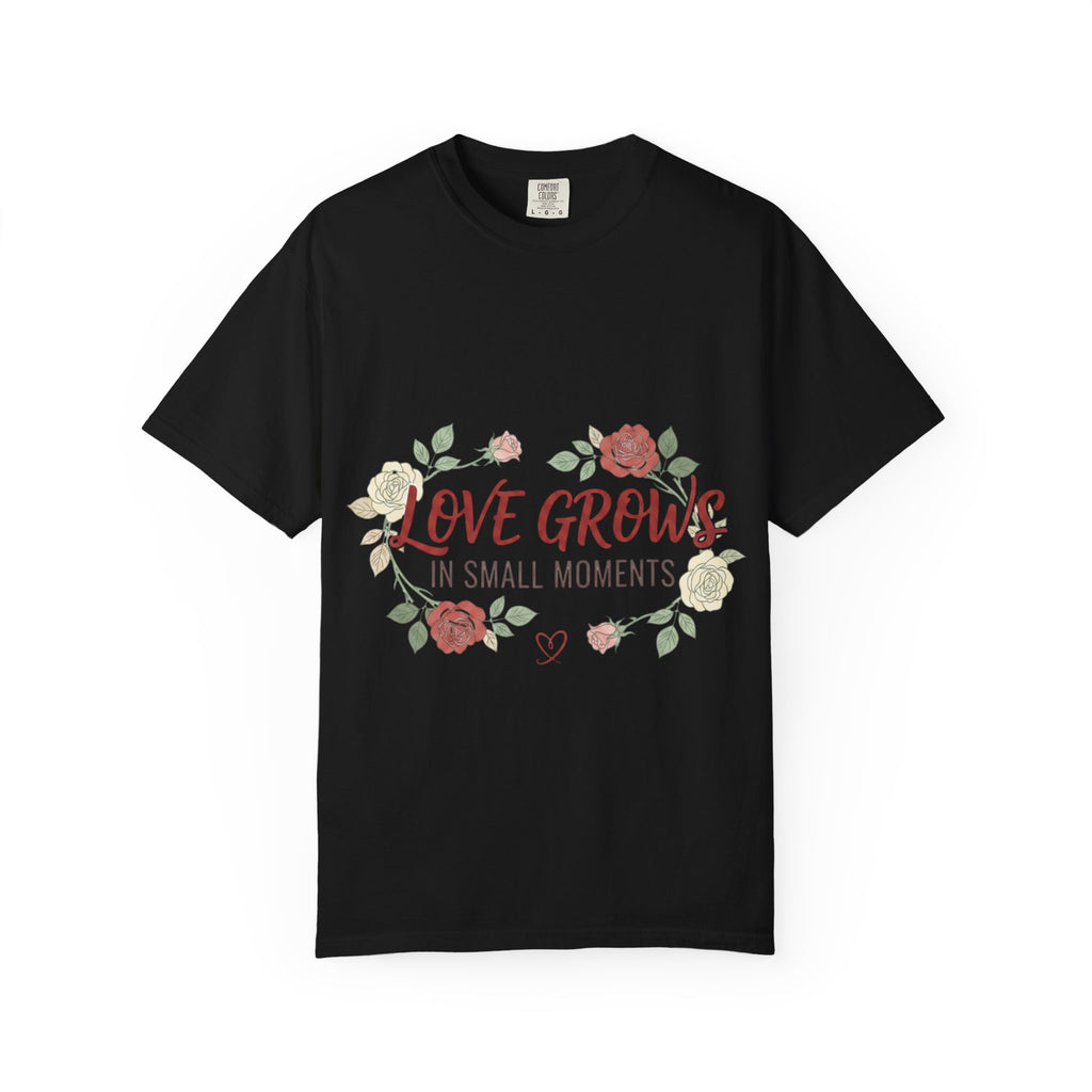 Love Grows T-Shirt — "Love Grows in Small Moments" Floral Tee