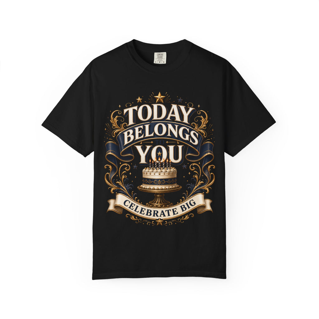 Birthday T-Shirt – "Today Belongs to You" Celebrate Big Tee