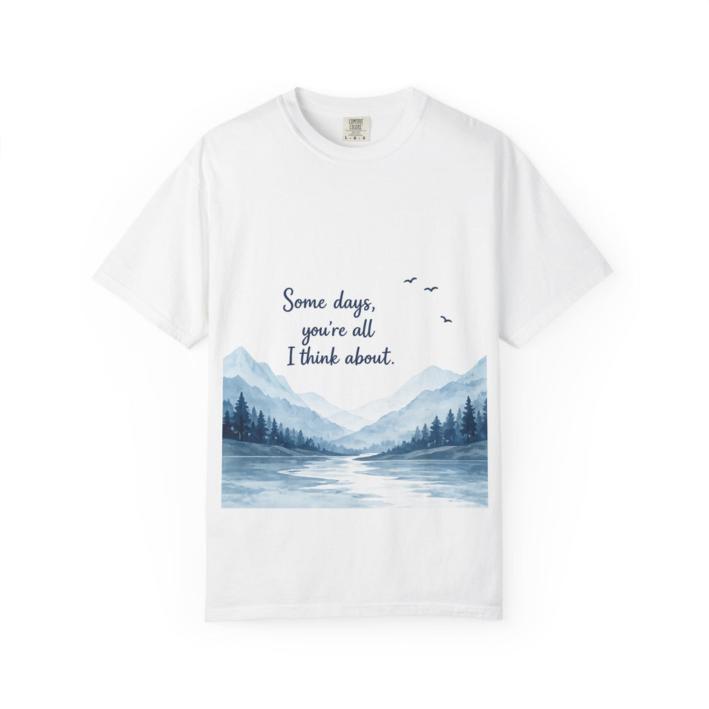 T-Shirt — "Some days, you're all I think about." Mountain Lake Scenic Tee