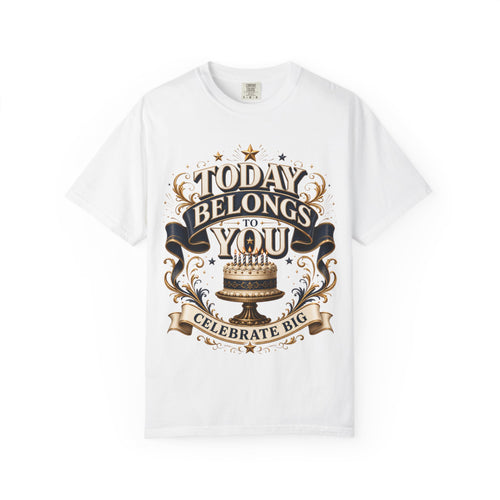 Birthday T-Shirt – "Today Belongs to You" Celebrate Big Tee