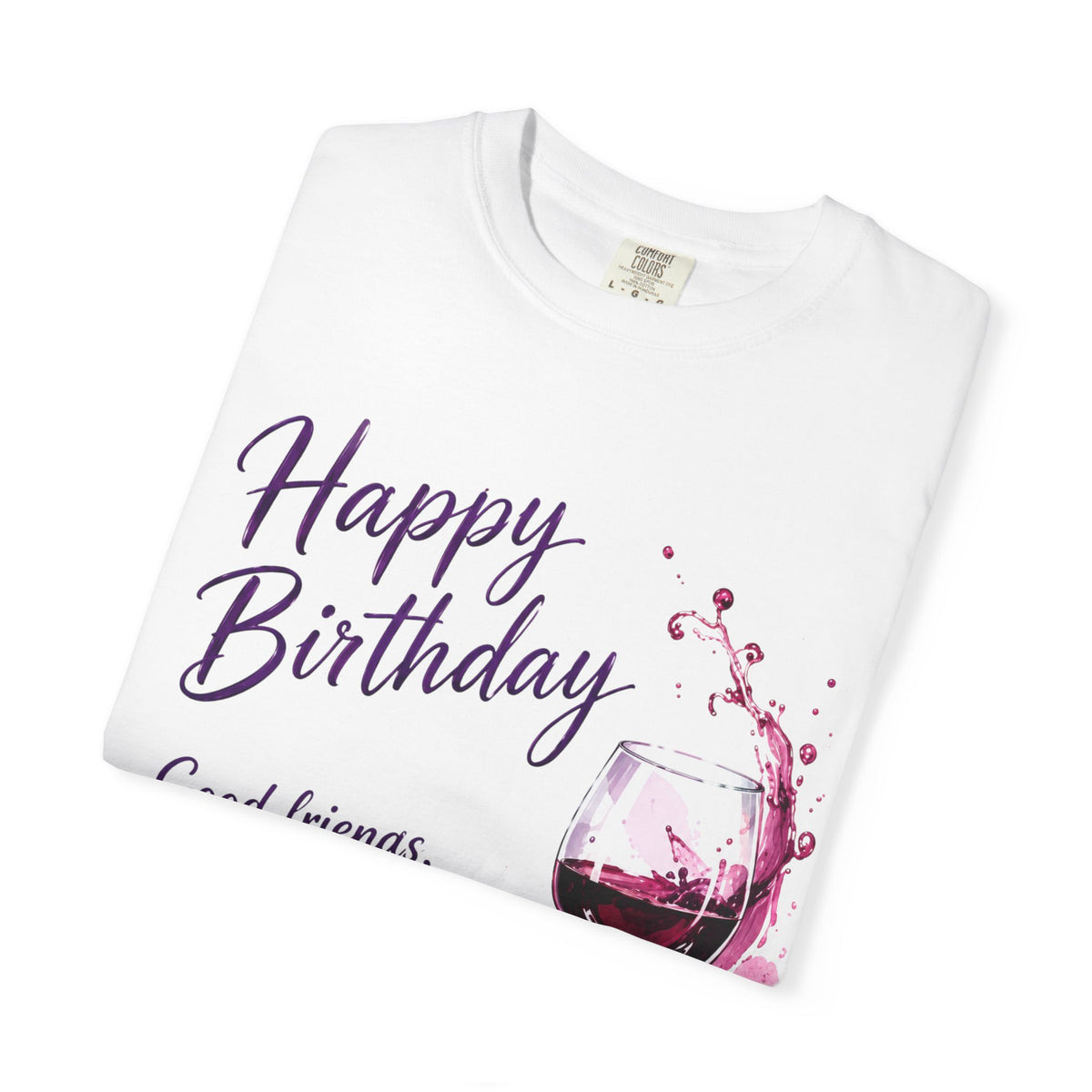 Birthday Wine Adult T-Shirt — “Happy Birthday: Good friends, good wine, good times”