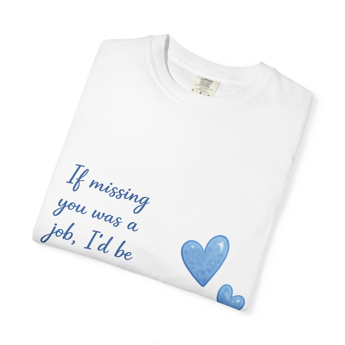 T-Shirt — "If missing you was a job, I'd be working overtime" Blue Heart Graphic