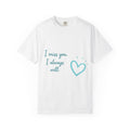 I Miss You Tee — "I miss you. I always will." Heart T-Shirt