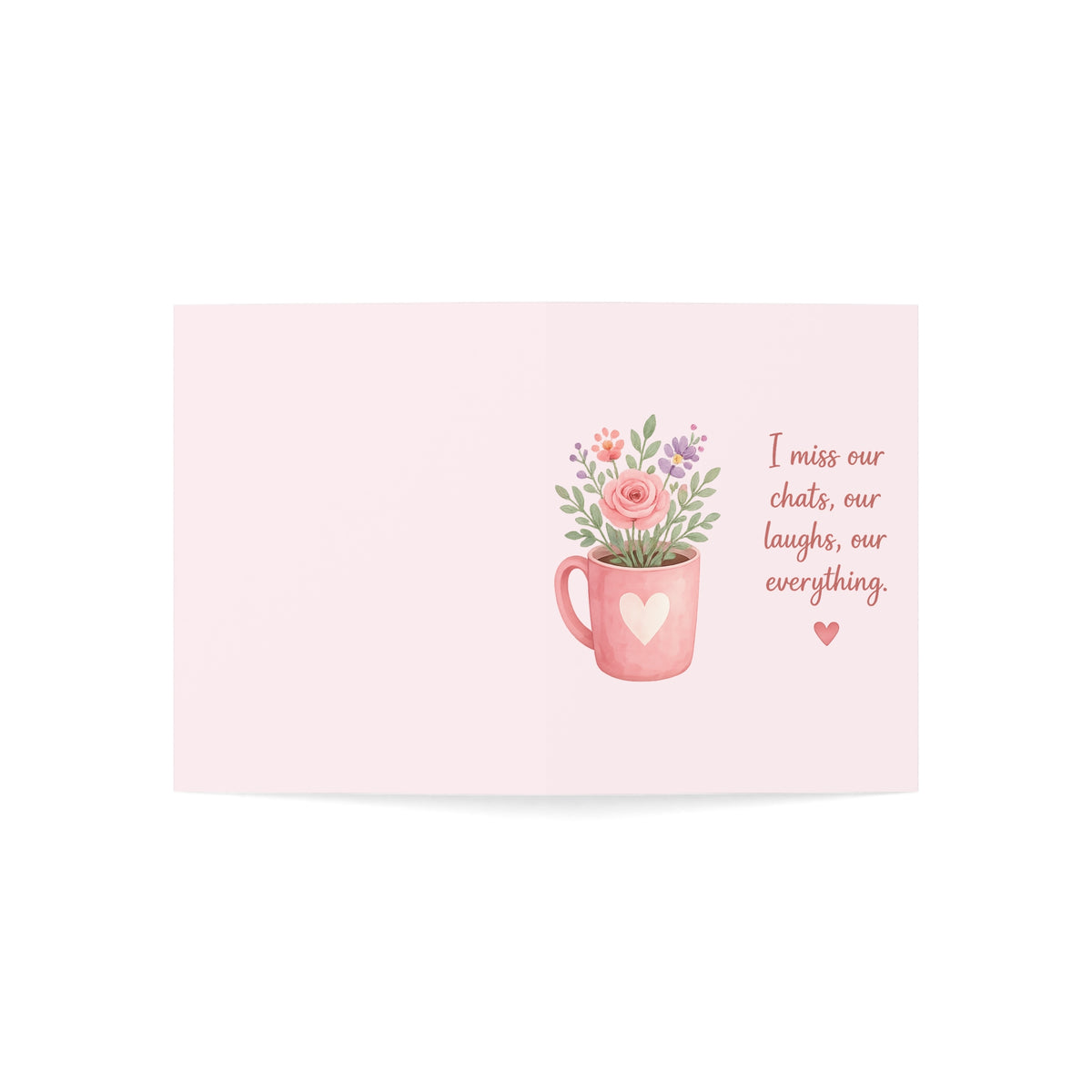 Missing You Floral Greeting Card — "I miss our chats, our laughs, our everything"