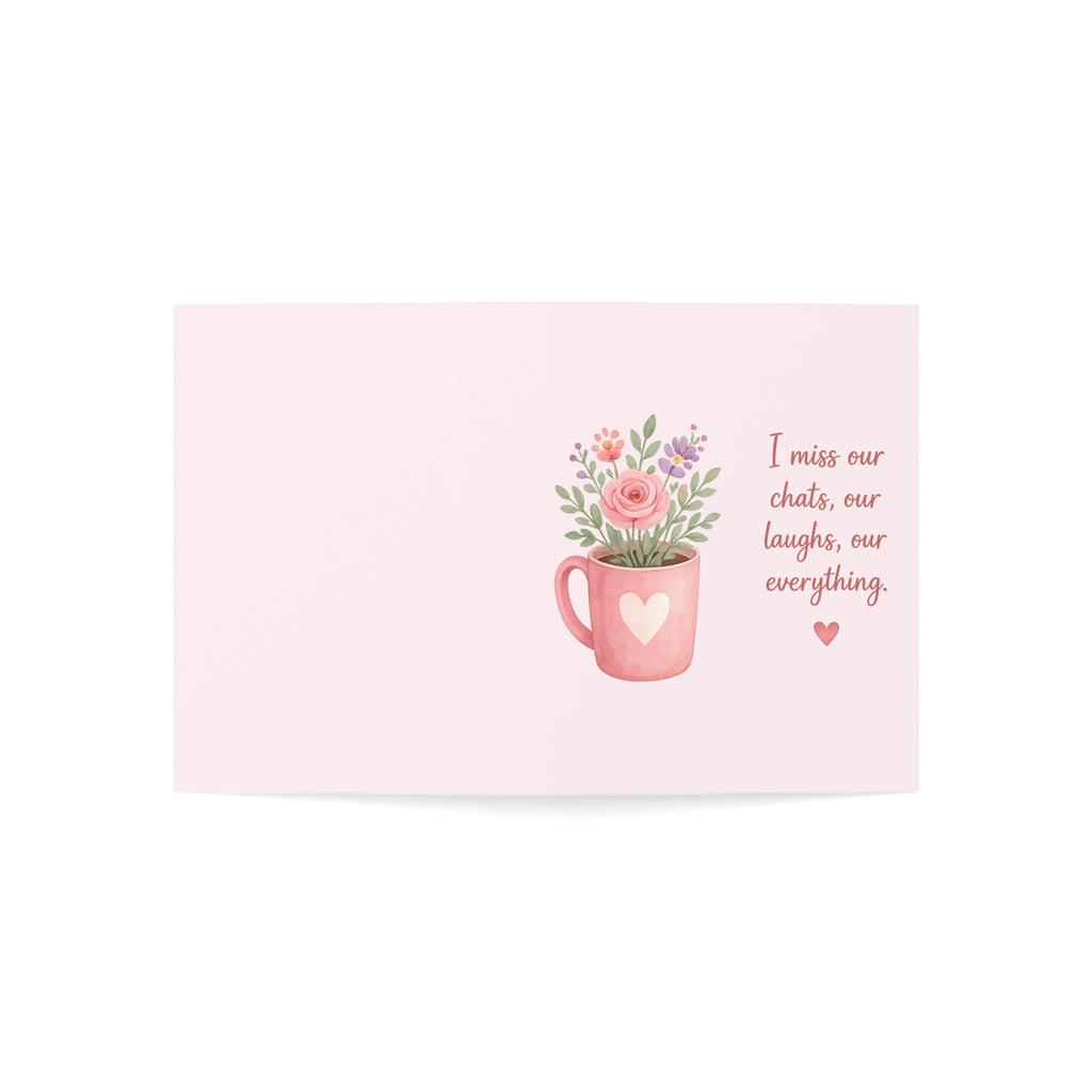 Missing You Floral Greeting Card — "I miss our chats, our laughs, our everything"