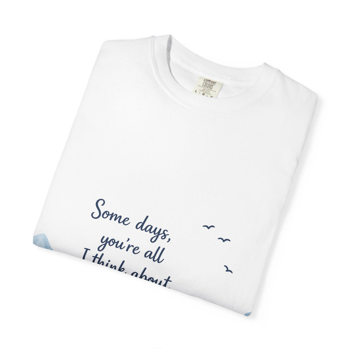 T-Shirt — "Some days, you're all I think about." Mountain Lake Scenic Tee