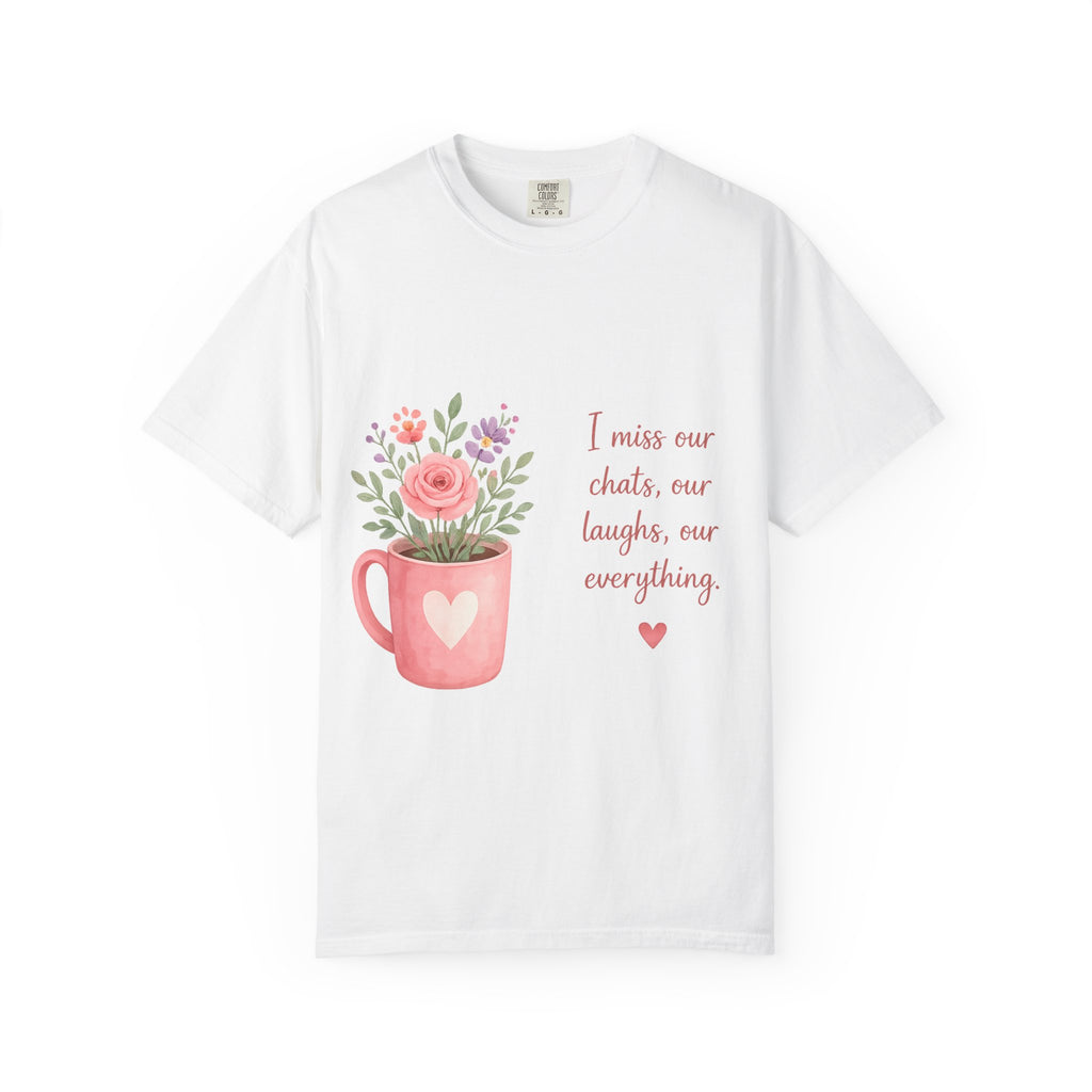 T-Shirt — I Miss Our Chats, Our Laughs Floral Mug Tribute