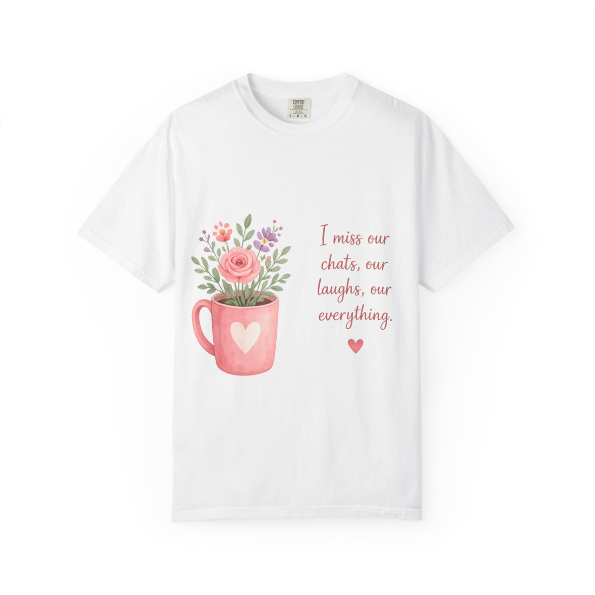 T-Shirt — I Miss Our Chats, Our Laughs Floral Mug Tribute