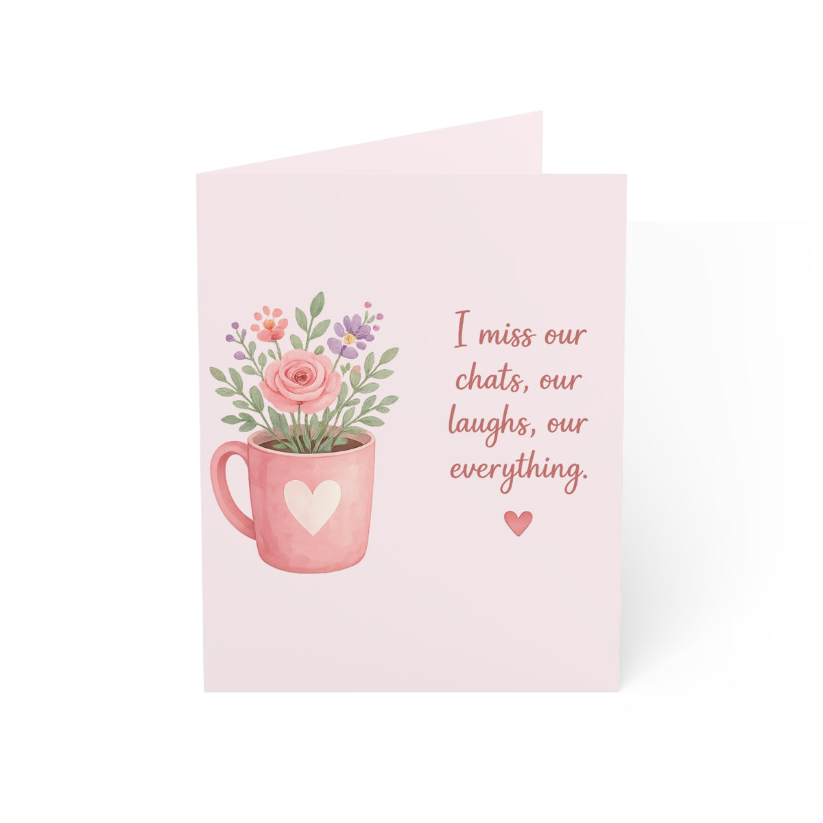 Missing You Floral Greeting Card — "I miss our chats, our laughs, our everything"