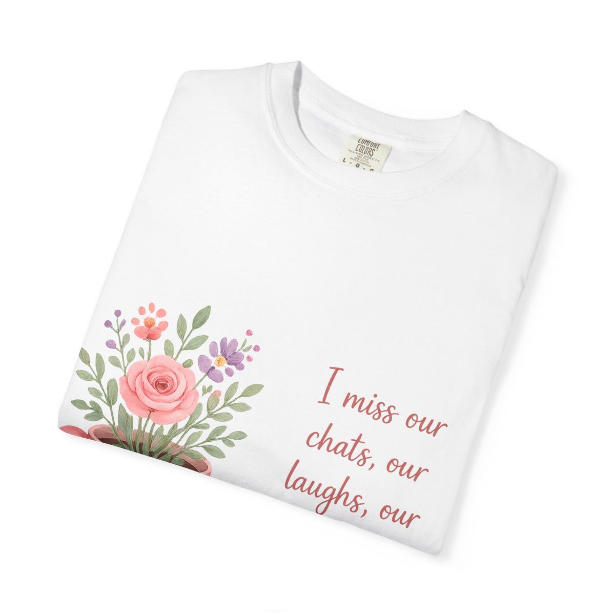 T-Shirt — I Miss Our Chats, Our Laughs Floral Mug Tribute