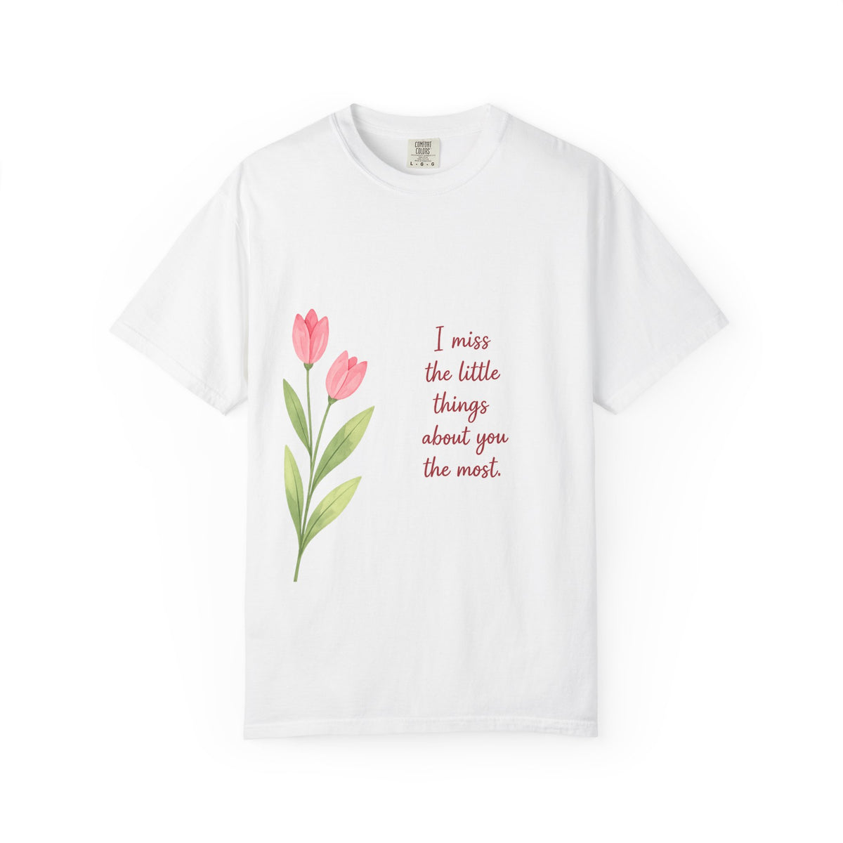 T-Shirt - "I Miss The Little Things About You The Most" Tulip Graphic